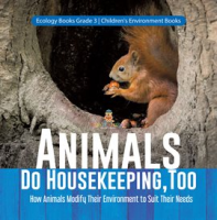 Animals_Do_Housekeeping__Too_How_Animals_Modify_Their_Environment_to_Suit_Their_Needs_Ecology_B